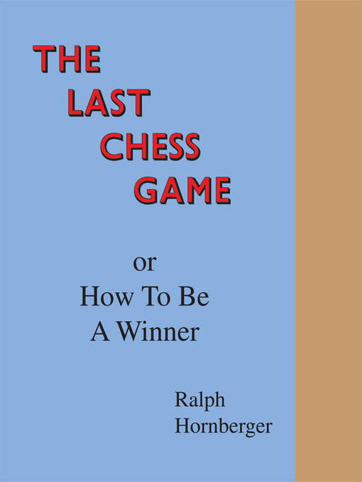Title details for The Last Chess Game or How to Be a Winner by Ralph Hornberger - Available